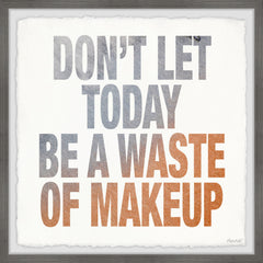 Don't Let Today Be a Waste of Makeup