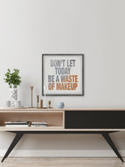 Don't Let Today Be a Waste of Makeup