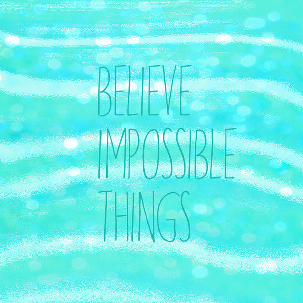 Believe Impossible Things